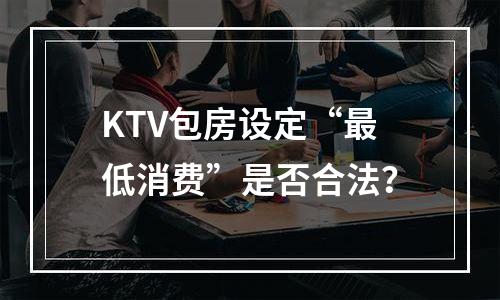 KTV包房设定“最低消费”是否合法？